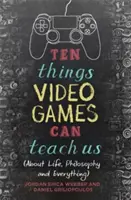 Zehn Dinge, die uns Videospiele lehren können: (Über das Leben, die Philosophie und alles andere) - Ten Things Video Games Can Teach Us: (About Life, Philosophy and Everything)