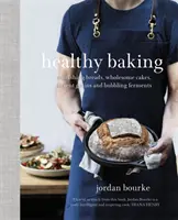 Gesundes Backen: Nahrhafte Brote, gesunde Kuchen, alte Getreidesorten und sprudelnde Fermente - Healthy Baking: Nourishing Breads, Wholesome Cakes, Ancient Grains and Bubbling Ferments