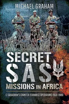 Geheime SAS-Einsätze in Afrika: Terrorismusbekämpfungseinsätze der C Squadron 1968-1980 - Secret SAS Missions in Africa: C Squadron's Counter-Terrorist Operations 1968-1980