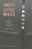 Smutty Little Movies: Die Entstehung und Regulierung von Videos für Erwachsene - Smutty Little Movies: The Creation and Regulation of Adult Video