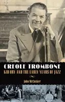 Kreolische Posaune: Kid Ory und die frühen Jahre des Jazz - Creole Trombone: Kid Ory and the Early Years of Jazz