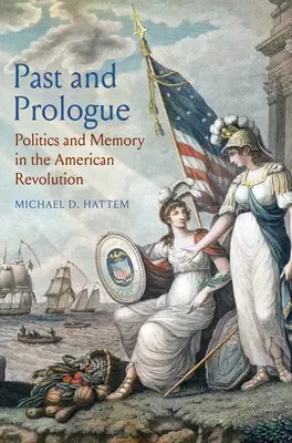 Vergangenheit und Prolog: Politik und Erinnerung in der Amerikanischen Revolution - Past and Prologue: Politics and Memory in the American Revolution