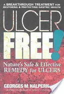 Ulcer Free!: Das sichere und wirksame Heilmittel der Natur gegen Geschwüre - Ulcer Free!: Nature's Safe & Effective Remedy for Ulcers