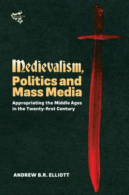 Mediävistik, Politik und Massenmedien: Die Aneignung des Mittelalters im einundzwanzigsten Jahrhundert - Medievalism, Politics and Mass Media: Appropriating the Middle Ages in the Twenty-First Century