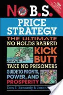 No B.S. Preisstrategie: Der ultimative „No Holds Barred“ Kick Butt Take No Prisoner Guide zu Profiten, Macht und Wohlstand - No B.S. Price Strategy: The Ultimate No Holds Barred Kick Butt Take No Prisoner Guide to Profits, Power, and Prosperity