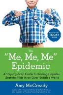 Die Ich, Ich, Ich-Epidemie: Ein schrittweiser Leitfaden für die Erziehung fähiger, dankbarer Kinder in einer übermäßig anspruchsvollen Welt - The Me, Me, Me Epidemic: A Step-By-Step Guide to Raising Capable, Grateful Kids in an Over-Entitled World