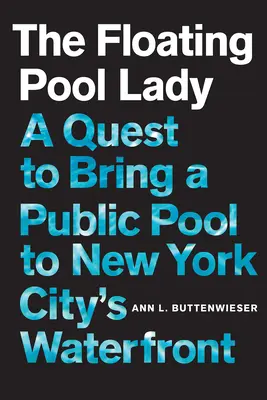 Die schwimmende Pool-Lady: Der Versuch, ein öffentliches Schwimmbad in New York Citys Hafenviertel zu errichten - The Floating Pool Lady: A Quest to Bring a Public Pool to New York City's Waterfront
