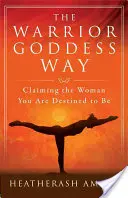 Der Weg der Kriegerin und Göttin: Die Frau, zu der du bestimmt bist, zu sein - The Warrior Goddess Way: Claiming the Woman You Are Destined to Be