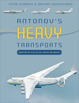 Antonovs schwere Transportflugzeuge: Von der An-22 zur An-225, 1965 bis heute - Antonov's Heavy Transports: From the An-22 to An-225, 1965 to the Present