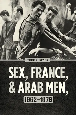 Sex, Frankreich und arabische Männer, 1962-1979 - Sex, France, and Arab Men, 1962-1979