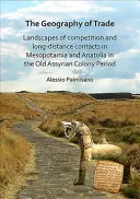 Die Geographie des Handels: Landschaften des Wettbewerbs und der Fernkontakte in Mesopotamien und Anatolien in der altassyrischen Koloniezeit - The Geography of Trade: Landscapes of Competition and Long-Distance Contacts in Mesopotamia and Anatolia in the Old Assyrian Colony Period