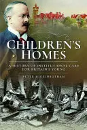 Kinderheime: Eine Geschichte der institutionellen Fürsorge für Großbritanniens Jugend - Children's Homes: A History of Institutional Care for Britain's Young