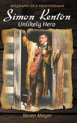 Simon Kenton Unwahrscheinlicher Held: Biografie eines Grenzgängers - Simon Kenton Unlikely Hero: Biography of a Frontiersman