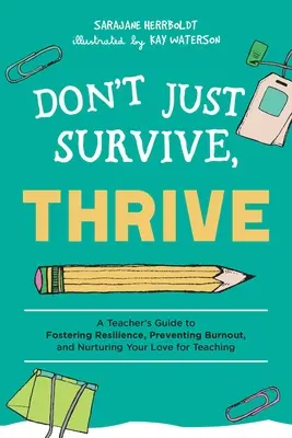 Nicht nur überleben, sondern gedeihen: Ein Leitfaden für Lehrer zur Förderung der Widerstandsfähigkeit, zur Vorbeugung von Burnout und zur Pflege der Liebe zum Unterrichten - Don't Just Survive, Thrive: A Teacher's Guide to Fostering Resilience, Preventing Burnout, and Nurturing Your Love for Teaching