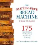 Das glutenfreie Brotmaschinen-Kochbuch: 175 Rezepte für herrliche Brote und köstliche Gerichte, die man mit ihnen zubereiten kann - The Gluten-Free Bread Machine Cookbook: 175 Recipes for Splendid Breads and Delicious Dishes to Make with Them