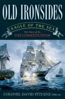 Old Ironsides: Adler der See: Die Geschichte der USS Constitution - Old Ironsides: Eagle of the Sea: The Story of the USS Constitution