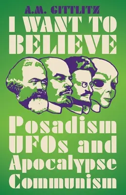 Ich möchte glauben: Posadismus, UFOs und Apokalypse-Kommunismus - I Want to Believe: Posadism, UFOs and Apocalypse Communism