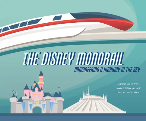 Die Disney Einschienenbahn: Imagineering eine Autobahn im Himmel - The Disney Monorail: Imagineering a Highway in the Sky