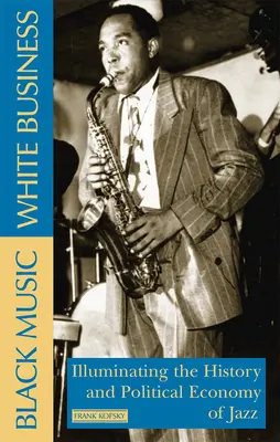 Schwarze Musik, weißes Geschäft: Die Geschichte und politische Ökonomie des Jazz beleuchten - Black Music, White Business: Illuminating the History and Political Economy of Jazz