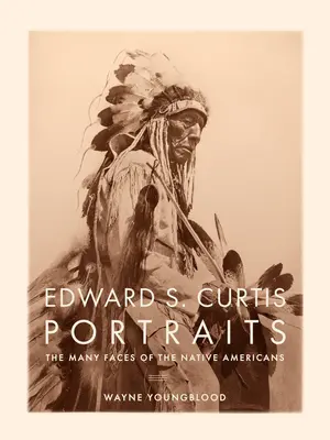 Edward S. Curtis Porträts: Die vielen Gesichter der amerikanischen Ureinwohner - Edward S. Curtis Portraits: The Many Faces of the Native Americans