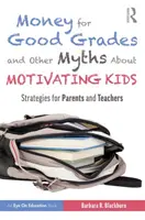 Geld für gute Noten und andere Mythen über die Motivation von Kindern: Strategien für Eltern und Lehrer - Money for Good Grades and Other Myths about Motivating Kids: Strategies for Parents and Teachers