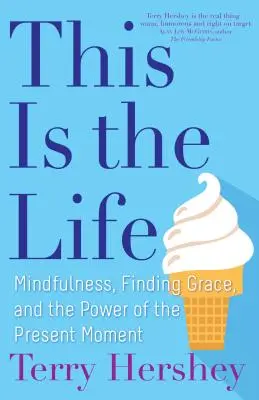 Dies ist das Leben: Achtsamkeit, Gnade finden und die Kraft des gegenwärtigen Augenblicks - This Is the Life: Mindfulness, Finding Grace, and the Power of the Present Moment