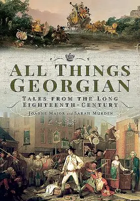 All Things Georgian: Erzählungen aus dem langen achtzehnten Jahrhundert - All Things Georgian: Tales from the Long Eighteenth-Century