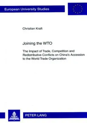 Beitritt zur Wto: Die Auswirkungen von Handel, Wettbewerb und Umverteilungskonflikten auf Chinas Beitritt zur Welthandelsorganisation - Joining the Wto: The Impact of Trade, Competition and Redistributive Conflicts on China's Accession to the World Trade Organization