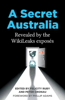 Ein geheimes Australien: Enthüllt durch die Wikileaks-Enthüllungen - A Secret Australia: Revealed by the Wikileaks Exposs