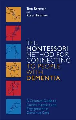 Die Montessori-Methode für den Umgang mit Menschen mit Demenz: Ein kreativer Leitfaden für Kommunikation und Engagement in der Demenzpflege - The Montessori Method for Connecting to People with Dementia: A Creative Guide to Communication and Engagement in Dementia Care