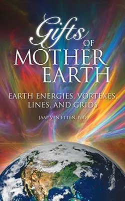 Geschenke von Mutter Erde: Erdenergien, Wirbel, Linien und Netze - Gifts of Mother Earth: Earth Energies, Vortexes, Lines, and Grids