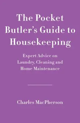 The Pocket Butler's Guide to Good Housekeeping: Expertenratschläge zu Reinigung, Wäsche und Haushaltspflege - The Pocket Butler's Guide to Good Housekeeping: Expert Advice on Cleaning, Laundry and Home Maintenance