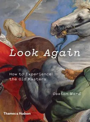 Noch einmal schauen: Wie man die alten Meister erlebt - Look Again: How to Experience the Old Masters