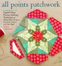 All Points Patchwork: English Paper Piecing Beyond the Hexagon für Quilts und kleine Projekte - All Points Patchwork: English Paper Piecing Beyond the Hexagon for Quilts & Small Projects