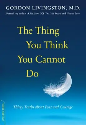 Das, was du glaubst, nicht tun zu können: Dreißig Wahrheiten über Furcht und Mut - The Thing You Think You Cannot Do: Thirty Truths about Fear and Courage