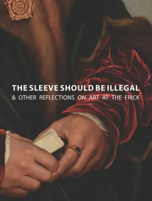 The Sleeve Should Be Illegal: & andere Überlegungen zur Kunst im Frick - The Sleeve Should Be Illegal: & Other Reflections on Art at the Frick