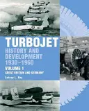 Turbojet: Geschichte und Entwicklung 1930-1960 Band 1 - Großbritannien und Deutschland - Turbojet: History and Development 1930-1960 Volume 1 - Great Britain and Germany