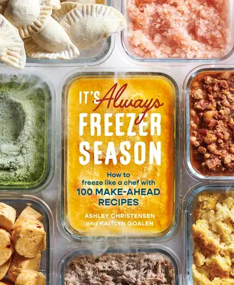 Es ist immer Gefrierschrank-Saison: Einfrieren wie ein Koch mit 100 Rezepten zum Vorbereiten [Ein Kochbuch] - It's Always Freezer Season: How to Freeze Like a Chef with 100 Make-Ahead Recipes [A Cookbook]