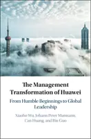 Die Management-Transformation von Huawei: Von bescheidenen Anfängen zur globalen Führungsposition - The Management Transformation of Huawei: From Humble Beginnings to Global Leadership