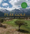 Fünfzig weitere Orte, an denen man Golf spielen kann, bevor man stirbt: Golfexperten stellen die besten Reiseziele der Welt vor - Fifty More Places to Play Golf Before You Die: Golf Experts Share the World's Greatest Destinations