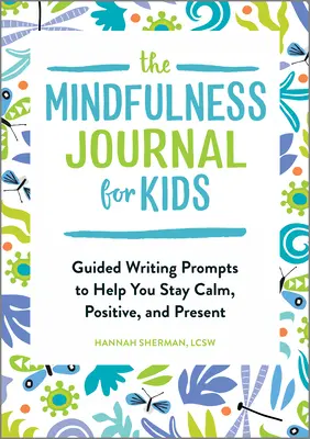 Das Achtsamkeitsjournal für Kinder: Geführte Schreibanregungen, die dir helfen, ruhig, positiv und präsent zu bleiben - The Mindfulness Journal for Kids: Guided Writing Prompts to Help You Stay Calm, Positive, and Present