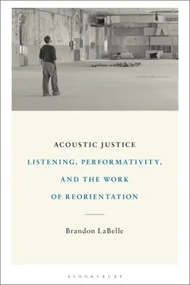 Akustische Gerechtigkeit: Zuhören, Performativität und die Arbeit der Neuorientierung - Acoustic Justice: Listening, Performativity, and the Work of Reorientation