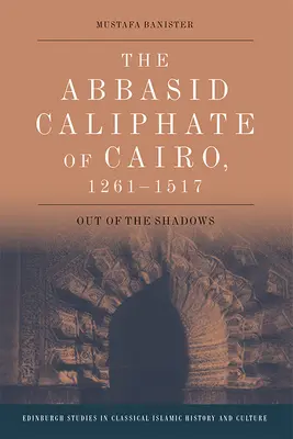 Das abbasidische Kalifat von Kairo, 1261-1517: Aus dem Schatten treten - The Abbasid Caliphate of Cairo, 1261-1517: Out of the Shadows