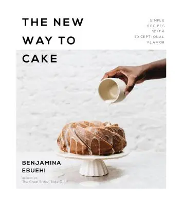 Die neue Art zu backen: Einfache Rezepte mit außergewöhnlichem Geschmack - The New Way to Cake: Simple Recipes with Exceptional Flavor