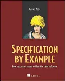 Spezifikation durch Beispiel: Wie erfolgreiche Teams die richtige Software liefern - Specification by Example: How Successful Teams Deliver the Right Software