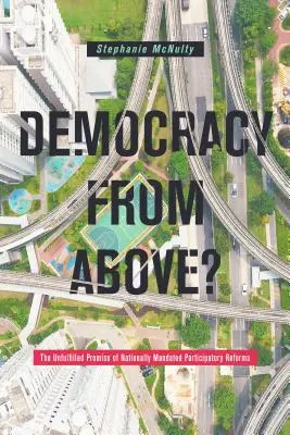 Demokratie von oben?: Das unerfüllte Versprechen staatlich verordneter partizipativer Reformen - Democracy from Above?: The Unfulfilled Promise of Nationally Mandated Participatory Reforms
