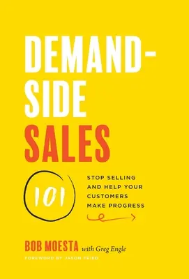 Verkaufen auf der Nachfrageseite 101: Hören Sie auf zu verkaufen und helfen Sie Ihren Kunden, Fortschritte zu machen - Demand-Side Sales 101: Stop Selling and Help Your Customers Make Progress