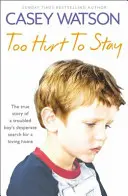 Zu verletzt um zu bleiben: Die wahre Geschichte der verzweifelten Suche eines Jungen in Schwierigkeiten nach einem liebevollen Zuhause - Too Hurt to Stay: The True Story of a Troubled Boy's Desperate Search for a Loving Home