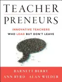 Lehrer-Unternehmer: Innovative Lehrkräfte, die führen, aber nicht gehen - Teacherpreneurs: Innovative Teachers Who Lead But Don't Leave