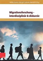 Migration Research - Interdisciplinary & Discursive: International Research on Migration in Economy, History and Society - Migrationsforschung - Interdisziplinar & Diskursiv: Internationale Forschungsertrage Zu Migration in Wirtschaft, Geschichte Und Gesellschaft